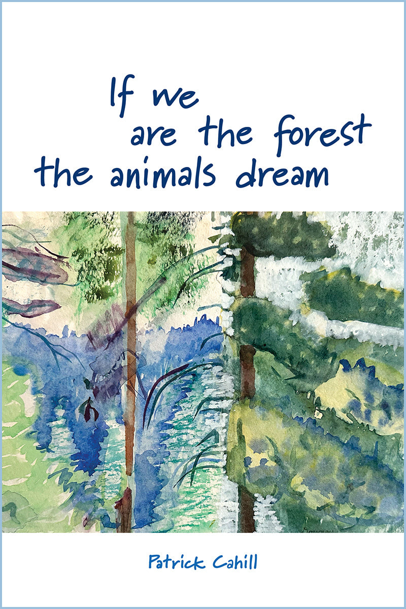 If we are the forest the animals dream by Patrick Cahill