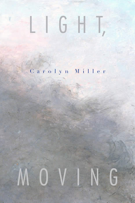 Light, Moving by Carolyn Miller